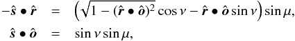 \begin{eqnarray*} {-\hat{\boldsymbol s}}\bullet\hat{\boldsymbol r} &=& \Big(\! \sqrt{1-(\hat{\boldsymbol r}\bullet\hat{\boldsymbol o})^2} \cos\nu - \hat{\boldsymbol r}\bullet\hat{\boldsymbol o}\sin\nu \Big) \sin\mu , \\ \hat{\boldsymbol s}\bullet\hat{\boldsymbol o} &=& \sin\nu\sin\mu , \end{eqnarray*}
