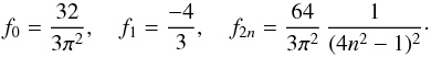 \begin{equation} f_0 = \frac{32}{3\pi^2} , \quad f_1 = \frac{-4}{3} , \quad f_{2n} = \frac{64}{3\pi^2}\, \frac{1}{(4n^2-1)^2} \cdot \label{fsnow} \end{equation}