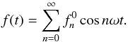 \begin{equation} f(t) = \sum_{n=0}^\infty f^0_n \cos n\omega t. \label{cosine} \end{equation}