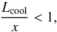 \begin{equation} \frac{L_{\textrm{cool}}}{x} < 1, \label{Falle1} \end{equation}