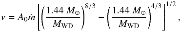 \begin{equation} \nu = A_0 \dot{m} \left[ \left( \frac{1.44~{M}_{\odot}}{M_{\textrm{WD}}} \right)^{8/3} - \left( \frac{1.44 ~{M}_{\odot}}{M_{\textrm{WD}}} \right)^{4/3} \right]^{1/2},\label{tendance} \end{equation}
