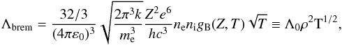 \begin{equation} \Lambda_{\rm brem} = \frac{32/3}{(4\pi\varepsilon_{0})^{3}}\sqrt{\frac{2\pi^{3}k}{m_{\rm e}^{3}}}\frac{Z^{2}e^{6}}{hc^{3}}n_{\rm e}n_{\rm i}g_{\rm B}(Z,T)\sqrt{T} \equiv \Lambda_0 \rho^{2} \textrm{T}^{1/2}, \label{brem} \end{equation}