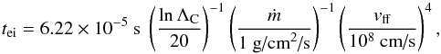 \begin{equation} t_{\textrm{ei}}= 6.22\times 10^{-5} \textrm{ s}\; \left(\frac{\ln \Lambda_{\textrm{C}}}{20}\right)^{-1}\left(\frac{\dot{m}}{1\textrm{ g/cm}^2\textrm{/s}} \right)^{-1}\left(\frac{v_{\textrm{ff}}}{10^8\textrm{ cm/s}} \right)^{4}, \label{tei} \end{equation}