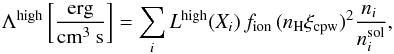 \begin{equation} \Lambda^{\rm high} \left[ \mathrm{erg \over cm^3~s} \right] = \sum \limits_i L^{\rm high}(X_i) \, f_{\rm ion} \, (n_{\rm H}\xi_{\rm cpw})^2 {n_{i} \,\over n_i^{\rm sol}}, \label{coolhigh} \end{equation}