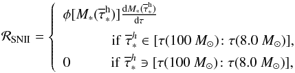 \begin{equation} {\cal R}_{\rm SNII} = \left\{ \begin{array}{ll} \phi[M_\ast({\overline\tau}^{\rm h}_\ast)] { {\rm d}M_\ast({\overline\tau}^{\rm h}_\ast) \over {\rm d}\tau } \\[2mm] \hskip 1.2cm \mbox{if} \,\, \overline\tau^{h}_\ast\in [\tau(100~M_\odot)\!:\tau(8.0~M_\odot)], \\[1mm] 0 \hskip 1.cm \mbox{if} \,\, \overline\tau^{h}_\ast \ni [\tau(100~M_\odot)\!:\tau(8.0~M_\odot)], \end{array} \right. \label{SNII} \end{equation}