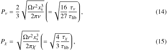 \begin{eqnarray} P_\nu &=& \frac{2}{3} \sqrt{\frac{\Omega r^2 x_{\rm s}^3}{2 \pi \nu}} \left(= \!\sqrt{\frac{16}{27} \frac{\tau_\nu}{\tau_{\rm lib}}}\right),\\[3mm] P_\chi &=& \sqrt{\frac{\Omega r^2 x_{\rm s}^3}{2 \pi \chi}} \left(=\! \sqrt{\frac{4}{3} \frac{\tau_\chi}{\tau_{\rm lib}}}\right), \end{eqnarray}
