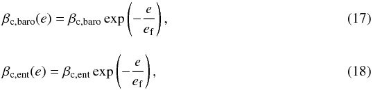 \begin{eqnarray} &&\beta_{\rm c,baro}(e) = \beta_{\rm c,baro} \exp\left(-\frac{e}{e_{\rm f}} \right),\\[3mm] &&\beta_{\rm c,ent}(e) = \beta_{\rm c,ent} \exp\left(-\frac{e}{e_{\rm f}} \right), \end{eqnarray}