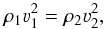 \begin{equation} \rho_1 \varv_1^2=\rho_2 \varv_2^2, \end{equation}