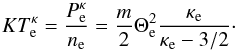 \begin{equation} \label{kTkappa} KT_{\mathrm e}^{\kappa }=\frac{P_{\mathrm e}^{\kappa }}{n_{\mathrm e}}=\frac{m}{2}\Theta_{\mathrm e} ^{2}\frac{ \kappa _{\mathrm e}}{\kappa _{\mathrm e}-3/2} \cdot \end{equation}