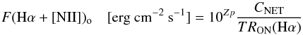 \begin{equation} {F({\rm H}\alpha+[{\rm NII}])_{\rm o} ~~~~[{\rm erg~ cm^{-2}~ s^{-1}}]= 10^{Zp} \frac{C_{\rm NET}}{T R_{\rm ON}({\rm H}\alpha)}} \end{equation}