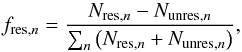 \begin{equation} f_{\mathrm{res},n} = \frac{N_{\mathrm{res},n} - N_{\mathrm{unres},n}}{\sum_n \left( N_{\mathrm{res},n} + N_{\mathrm{unres},n} \right) } \label{eq:fraction_resolved} , \end{equation}