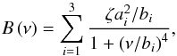 \begin{equation} B\left(\nu\right) = \sum^3_{i=1} \frac{\zeta a^2_i / b_i}{1 + \left( \nu / b_i \right)^4}, \label{eq:bkg} \end{equation}