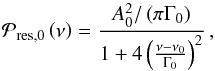 \begin{equation} \mathcal{P}_{\mathrm{res},0} \left( \nu \right) = \frac{A_0^2 / \left( \pi \Gamma_0 \right)}{1 + 4 \left( \frac{\nu - \nu_{0}}{\Gamma_0} \right)^2} \, , \label{eq:resolved_profile} \end{equation}