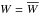 \hbox{$W = \overline{W}$}