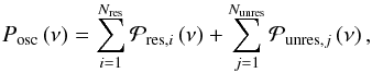 \begin{equation} P_\mathrm{osc} \left( \nu \right) = \sum^{N_\mathrm{res}}_{i=1} \mathcal{P}_{\mathrm{res},i} \left( \nu \right) + \sum^{N_\mathrm{unres}}_{j=1} \mathcal{P}_{\mathrm{unres},j} \left( \nu \right) , \label{eq:pb_model} \end{equation}
