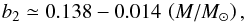 \begin{equation} b_2 \simeq 0.138 - 0.014 \, \left( M/M_\odot \right) , \end{equation}