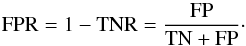 \begin{equation} \rm FPR = 1-TNR = \frac{FP}{TN+FP}\cdot \end{equation}