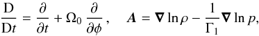 \begin{eqnarray} \derivD{}{t} = \derivp{}{t} + \Omega_0 \, \derivp{}{\phi} \, , \quad \vec A = \vec \nabla \ln \rho - \frac{1}{\Gamma_1} \vec \nabla \ln p , \end{eqnarray}