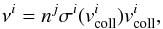 \begin{equation} \nu^{i} = n^{j} \sigma^{i}(v^{i}_{\mathrm{coll}}) v^{i}_{\mathrm{coll}} , \end{equation}