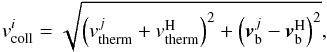 \begin{equation} \label{Eq:aap} v^{i}_{\mathrm{coll}} = \sqrt{\left( v^{j}_{\mathrm{therm}} + v_{\mathrm{therm}}^{\mathrm{H}}\right)^2 + \left( \vec{v}_{\mathrm{b}}^{j} - \vec{v}_{\mathrm{b}}^{\mathrm{H}} \right)^2} , \end{equation}