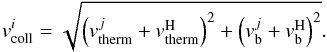 \begin{equation} v^{i}_{\mathrm{coll}} = \sqrt{\left( v^{j}_{\mathrm{therm}} + v_{\mathrm{therm}}^{\mathrm{H}}\right)^2 + \left( {v}_{\mathrm{b}}^{j} + {v}_{\mathrm{b}}^{\mathrm{H}} \right)^2}. \end{equation}