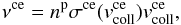 \begin{equation} \nu^{\mathrm{ce}} = n^{\mathrm{p}} \sigma^{\mathrm{ce}} (v^{\mathrm{ce}}_{\mathrm{coll}}) v^{\mathrm{ce}}_{\mathrm{coll}} , \end{equation}
