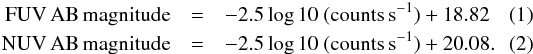 \begin{eqnarray} {\rm FUV \, AB \, magnitude} &=& -2.5 \log 10~ ({\rm counts \, s^{-1}}) + 18.82 \\ {\rm NUV \, AB \, magnitude} &=& -2.5 \log 10 ~({\rm counts \, s^{-1}}) + 20.08. \end{eqnarray}