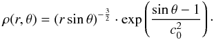 \begin{eqnarray} \rho(r,\theta) = (r\sin\theta)^{-\frac{3}{2}}\cdot \exp\left(\frac{\sin\theta-1}{c^2_0}\right)\cdot \end{eqnarray}