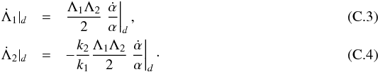 \appendix \setcounter{section}{3} \begin{eqnarray} \label{eq:dLadt} \dot{\Lambda}_1|_d &=& \frac{\Lambda_1\Lambda_2}{2} \left.\frac{\dot{\alpha}}{\alpha}\right|_d,\\ \dot{\Lambda}_2|_d &=& - \frac{k_2}{k_1} \frac{\Lambda_1\Lambda_2}{2} \left.\frac{\dot{\alpha}}{\alpha}\right|_d\cdot \end{eqnarray}