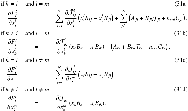 % subequation 2162 0 \begin{eqnarray} \text{if } k = i &\text{ and } l=m \label{eq:jac1} \\ \frac{{\partial F_i^l}} {{\partial x_i^l}}& =& \sum\limits_{j \ne i}^N\frac{\partial \bar{\mathcal{J}}^l_{ij}}{\partial x_i^l} \left( {x_i^l B_{ij} - x_j^l B_{ji} } \right) \nonumber + \sum\limits_{j \ne i}^N{\left( A_{ji}+B_{ji}\bar{\mathcal{J}}_{ji}+n_{col} C_{ji} \right), } \nonumber \\ \text{if } k \neq i &\text{ and } l=m \label{eq:jac2} \\ \frac{{\partial F_i^l}} {{\partial x_k^l}}& =& \frac{\partial \bar{\mathcal{J}}^l_{ik}}{\partial x_k^l} \left( {x_k B_{ki} - x_i B_{ik} } \right) - {\left( A_{ki}+B_{ki}\bar{\mathcal{J}}_{ki}+n_{col} C_{ki} \right), } \nonumber \\ \text{if } k = i &\text{ and } l \neq m \label{eq:jac3} \\ \frac{{\partial F_i^l}} {{\partial x_i^m}} &=& \sum\limits_{j \ne i}^N \frac{\partial \bar{\mathcal{J}}^l_{ij}}{\partial x_i^m} \left( {x_i B_{ij} - x_j B_{ji} } \right), \nonumber \\ \text{if } k \neq i &\text{ and } t \neq m \label{eq:jac4} \\ \frac{{\partial F_i^l}} {{\partial x_k^m}} &=& \frac{\partial \bar{\mathcal{J}}^l_{ik}}{\partial x_k^m} \left( {x_k B_{ki} - x_i B_{ik} } \right). \nonumber \end{eqnarray}