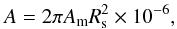 \begin{eqnarray*} A = 2\pi A_{\rm m}R_{\rm s}^{2} \times 10^{-6}, \end{eqnarray*}