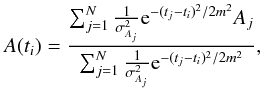 \begin{equation} {A}(t_i) = \frac{\sum_{j=1}^N \frac{1}{\sigma_{{A}_j}^2} {\rm e}^{-(t_j-t_i)^2/2m^2} {A}_j}{\sum_{j=1}^N \frac{1}{\sigma_{{A}_j}^2} {\rm e}^{-(t_j-t_i)^2/2m^2}}, \end{equation}