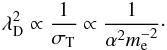 \begin{eqnarray*} \lambda_{\rm D}^2\propto \frac{1}{\sigma_{\rm T}} \propto \frac{1}{\alpha^2 \me^{-2}}\cdot \end{eqnarray*}