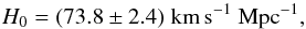 \begin{equation} H_0 = (73.8 \pm 2.4) \; {\rm km}{\,\rm s}^{-1}~{\rm Mpc}^{-1}, \label{H0} \end{equation}