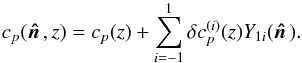 \begin{equation} c_{p}(\hatn,z) = c_{p}(z) + \sum_{i=-1}^1\delta c_{p}^{(i)}(z)Y_{1i}(\hatn). \end{equation}