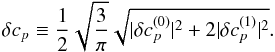 \begin{equation} \label{e:ampli_dipole} \delta c_{p}\equiv\frac{1}{2}\sqrt{\frac{3}{\pi}}\sqrt{|\delta c_{p}^{(0)}|^{2}+2|\delta c_{p}^{(1)}|^2}. \end{equation}