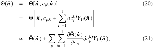 \begin{eqnarray} \Theta(\hatn) &=& \Theta[\hatn,c_{p}(\hatn)]\\ &=& \Theta\left[\hatn,c_{p,0} + \sum_{i=-1}^1\delta c_{p}^{(i)}Y_{1i}(\hatn)\right] \nonumber\\ &\simeq& \bar \Theta(\hatn) +\sum_p \sum_{i=-1}^{+1} \frac{\partial \bar\Theta(\hatn)}{\partial c_{p}} \delta c_{p}^{(i)}Y_{1i}(\hatn), \label{e.taylor} \end{eqnarray}