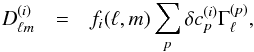 \begin{eqnarray} \label{eq12} D_{\ell m}^{(i)} &=& f_i(\ell,m) \sum_p \delta c_{p}^{(i)}\Gamma^{(p)}_\ell, \end{eqnarray}