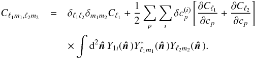 \begin{eqnarray} C_{\ell_1 m_1,\ell_2 m_2} &=& \delta_{\ell_1\ell_2}\delta_{m_1m_2}C_{\ell_1} + {1\over 2}\sum_p\sum_i \delta c_{p}^{(i)}\left[{\partial C_{\ell_1}\over \partial c_{p}} + {\partial C_{\ell_2}\over \partial c_{p}}\right] \nonumber\\ && \times \int \dd^2\hatn Y_{1i}(\hatn)Y^*_{\ell_1m_1}(\hatn)Y_{\ell_2 m_2}(\hatn). \end{eqnarray}