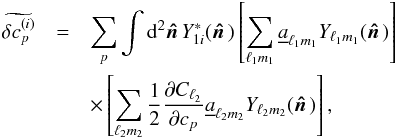 \begin{eqnarray} \widetilde{\delta c_{p}^{(i)}} &=&\sum_p \int \dd^2\hatn Y^*_{1i}(\hatn)\left[\sum_{\ell_1 m_1}\underline{a}_{\ell_1 m_1}Y_{\ell_1 m_1}(\hatn)\right] \nonumber\\ && \times \left[\sum_{\ell_2 m_2}{1\over 2}{\partial C_{\ell_2}\over \partial c_{p}} \underline{a}_{\ell_2 m_2}Y_{\ell_2 m_2}(\hatn)\right], \end{eqnarray}