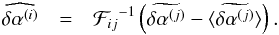 \begin{eqnarray} \widehat{\delta\alpha^{(i)}} &=&{\mathcal{F}_{ij}}^{-1}\left(\widetilde{\delta\alpha^{(j)}}-\langle\widetilde{\delta\alpha^{(j)}}\rangle\right). \end{eqnarray}