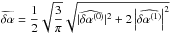 \hbox{$\widetilde{\delta\alpha}=\dfrac{1}{2}\sqrt{\dfrac{3}{\pi}}\sqrt{\widehat{|\delta\alpha^{(0)}}|^2+2\left\lvert\widehat{\delta\alpha^{(1)}}\right\rvert^2}$}