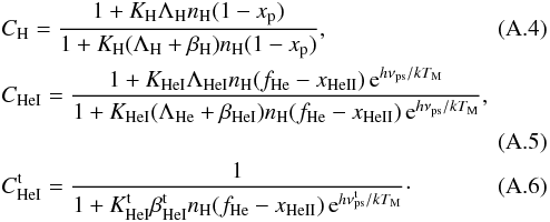 \appendix \setcounter{section}{1} \begin{eqnarray} \label{e.a4}&&C_\hydro = \frac{1+K_\hydro\Lambda_\hydro n_\hydro(1-x_\proton)}{1+K_\hydro(\Lambda_\hydro+\beta_\hydro)n_\hydro(1-x_\proton)},\\ &&C_\heliumUn = \frac{1+K_\heliumUn\Lambda_\heliumUn n_\hydro(f_\helium-x_\heliumDeux)\,\hbox{e}^{h\nu_{\rm ps}/kT_{\rm M}}}{1+K_\heliumUn(\Lambda_\helium+\beta_\heliumUn)n_\hydro(f_\helium-x_\heliumDeux)\,\hbox{e}^{h\nu_{\rm ps}/kT_{\rm M}}},\nonumber\\\label{e.a5}\\ \label{e.a6}&&C_\heliumUn^{\rm t} = \frac{1}{1+K_\heliumUn^{\rm t}\beta_\heliumUn^{\rm t}n_\hydro(f_\helium-x_\heliumDeux)\,\hbox{e}^{h\nu^{\rm t}_{\rm ps}/kT_{\rm M}}}\cdot \end{eqnarray}