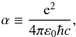 \begin{equation} \alpha\equiv\frac{{\rm e}^2}{4\pi\varepsilon_0\hbar c}, \end{equation}