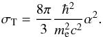 \begin{equation} \sigma_{\rm T} = \frac{8\pi}{3}\frac{\hbar^2}{m_\elec^2c^2}\alpha^2. \label{thomson} \end{equation}