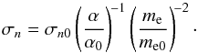\begin{equation} \sigma_{n}=\sigma_{n0}\left(\frac{\alpha}{\alpha_0}\right)^{\!-1} \left(\frac{m_\elec}{m_{\elec0}}\right)^{\!-2}\cdot \end{equation}