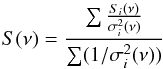 \begin{equation} \label{eq:weighting} S( \nu ) = \frac{ \sum \frac{ S_{i}(\nu) } {\sigma_{i}^{2} (\nu)} } {\sum (1/\sigma_{i}^{2} (\nu) ) } \end{equation}