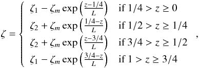 \begin{eqnarray} \zeta=\left\{ \begin{array}{ll} \zeta_1-\zeta_m \exp\left( \frac{z-1/4}{L}\right) & \mathrm{if}\,1/4>z\geq0 \\[1mm] \zeta_2+\zeta_m \exp\left( \frac{1/4-z}{L}\right) & \mathrm{if}\,1/2>z\geq1/4 \\[1mm] \zeta_2+\zeta_m \exp\left( \frac{z-3/4}{L}\right) & \mathrm{if}\,3/4>z\geq1/2 \\[1mm] \zeta_1-\zeta_m \exp\left( \frac{3/4-z}{L}\right) & \mathrm{if}\,1>z\geq3/4 \end{array} \right. \label{eq:kelHel-rho0v0} , \end{eqnarray}