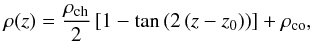 \begin{eqnarray} \rho(z)=\frac{\rho_{\rm ch}}{2}\left[1-\tan\left(2\left(z-z_0\right)\right)\right] +\rho_{\rm co}, \end{eqnarray}