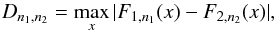 \begin{equation} D_{{n}_1,{n}_2}=\max_{x}|F_{1,{n}_1}(x)-F_{2,{n}_2}(x)|, \end{equation}